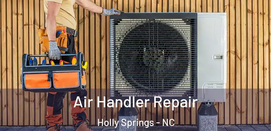 Air Handler Repair Holly Springs - NC